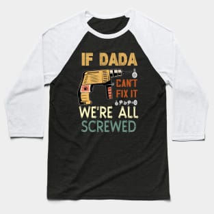 if dada cant fix it we are all screwed.fathers day gift Baseball T-Shirt